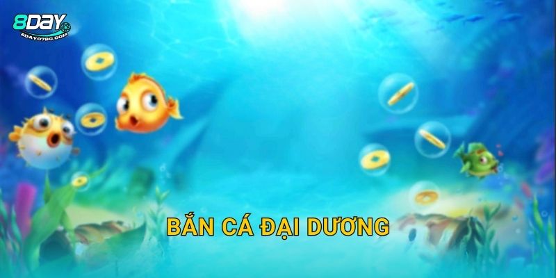 Bắn Cá Đại Dương 8day bg – Săn Cá Đổi Thưởng Tỷ Lệ Cao