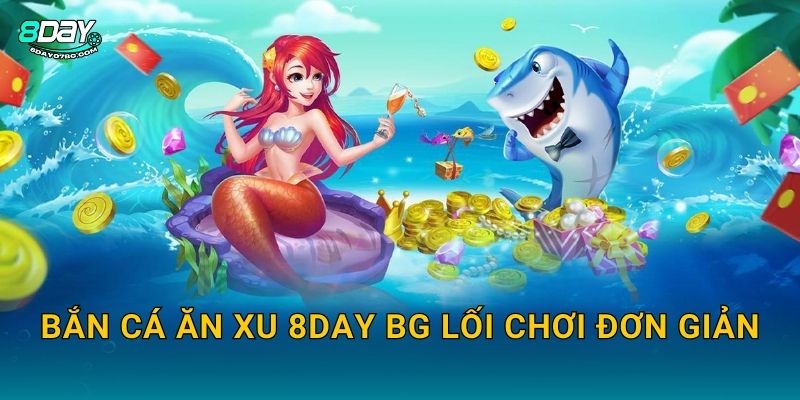 Bắn Cá Ăn Xu 8day bg lối chơi đơn giản