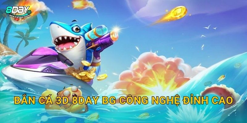Bắn Cá 3D 8day bg - Đồ Họa Siêu Thực Sống Động 2 Bắn Cá 3D 8day bg công nghệ đỉnh cao