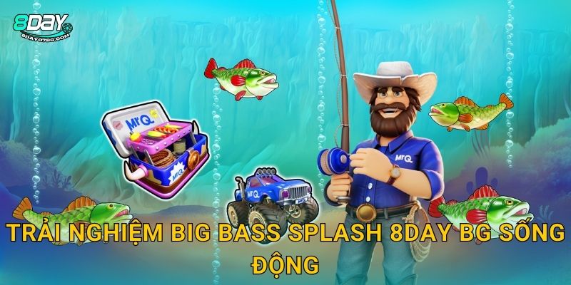 Big Bass Splash 8day bg - Câu Cá Trúng Lớn Mỗi Ngày 2 Trải nghiệm Big Bass Splash 8day bg sống động