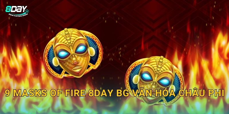 9 Masks of Fire 8day bg - 9 Mặt Nạ Lửa Thiêng 2 9 Masks of Fire 8day bg văn hóa Châu Phi